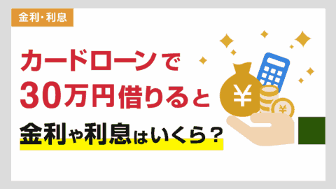 カードローンで30万円借りると金利や利息(利子)・返済額はいくら？