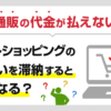 通販(ネットショッピング)の後払いが払えない…支払いを滞納するとどうなる?