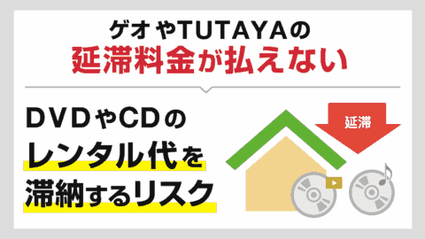 ゲオやTUTAYAの延滞料金が払えない…DVDやCDのレンタル代を滞納するリスク